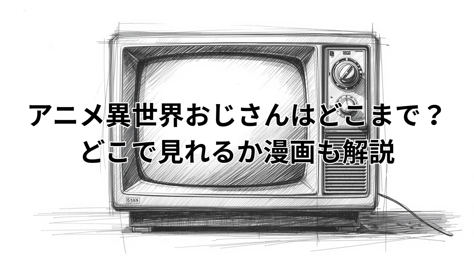 アニメ異世界おじさんはどこまで?どこで見れるか漫画も解説
