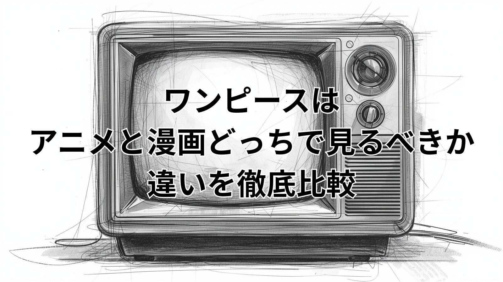 ワンピースはアニメと漫画どっちで見るべきか違いを徹底比較