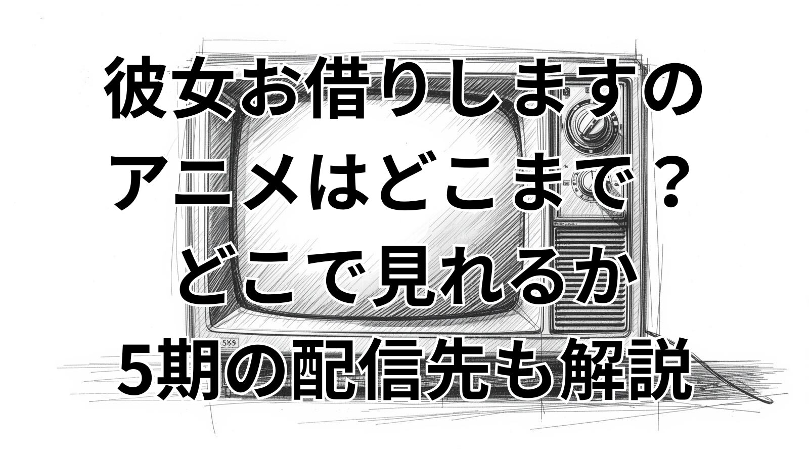 彼女お借りしますのアニメはどこまで？どこで見れるか5期の配信先も解説