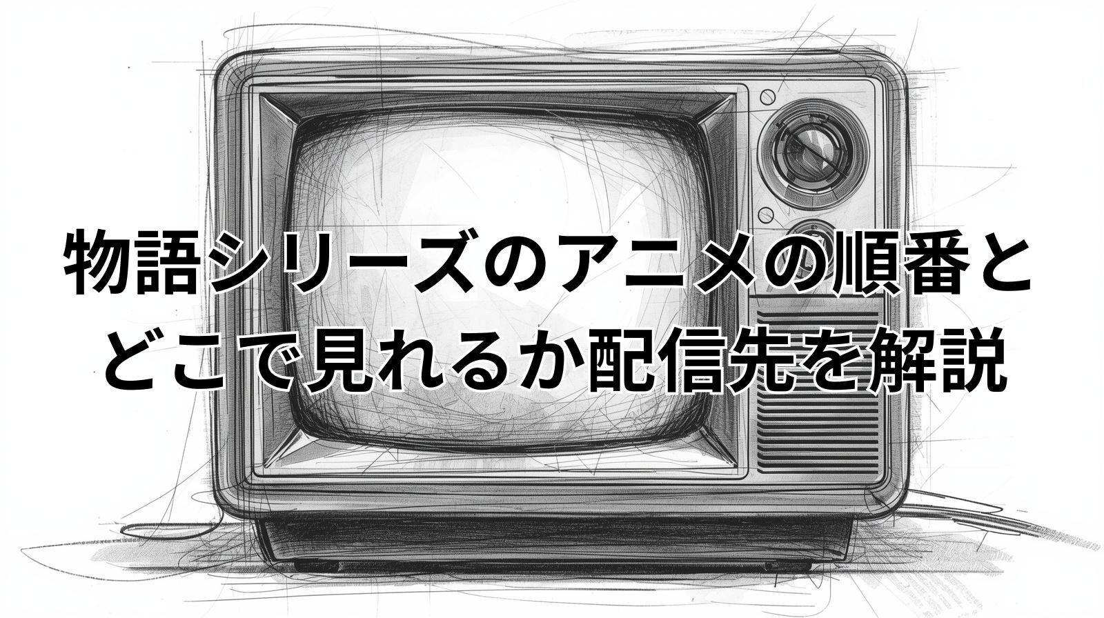 物語シリーズのアニメの順番とどこで見れるか配信先を解説