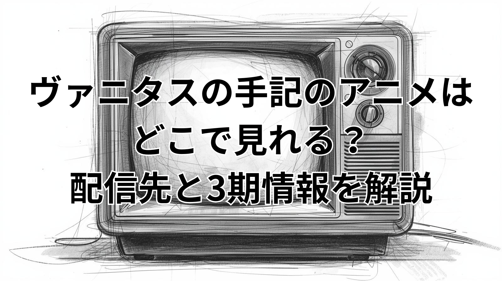 ヴァニタスの手記アニメはどこで見れる？配信先と3期情報を解説