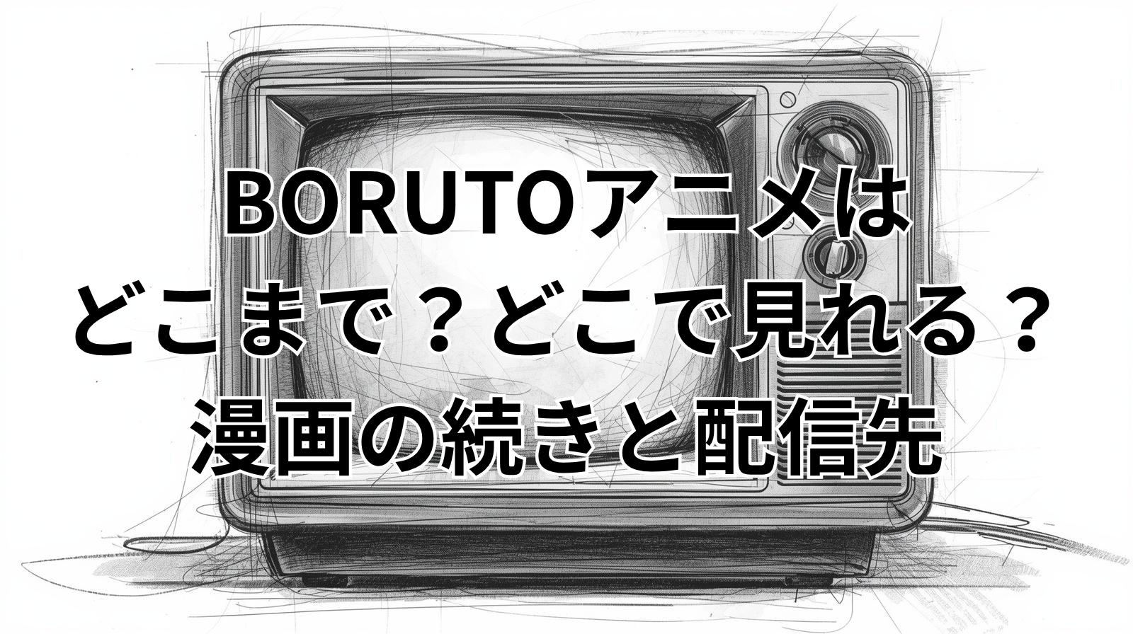 BORUTOアニメはどこまで？どこで見れる？漫画の続きと配信先