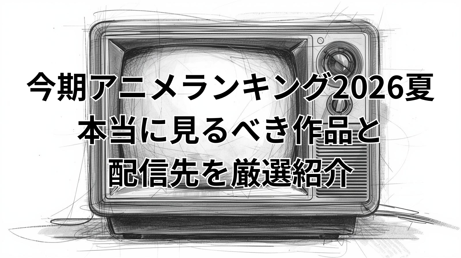 今期アニメランキング2026夏｜本当に見るべき作品と配信先を厳選紹介