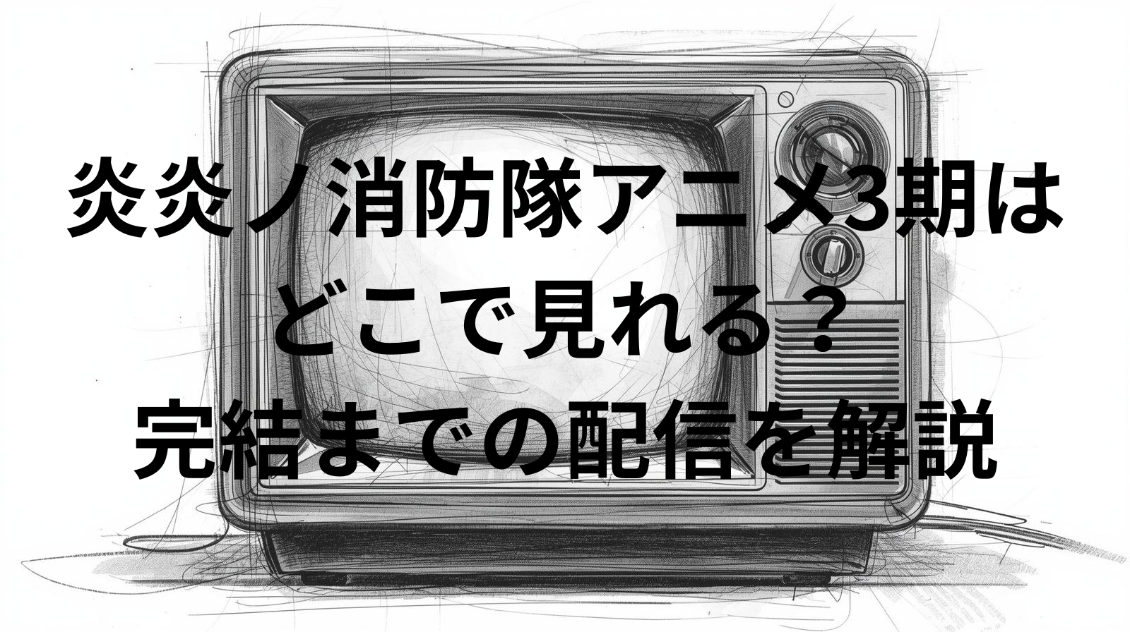 炎炎ノ消防隊アニメ3期はどこで見れる？完結までの配信を解説